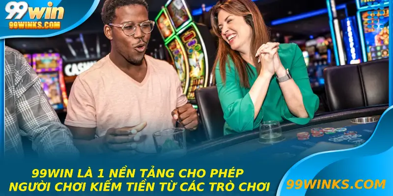 99win là 1 nền tảng cho phép người chơi kiếm tiền từ các trò chơi