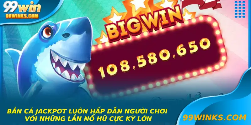 Bắn cá jackpot luôn hấp dẫn người chơi với những lần nổ hũ cực kỳ lớn