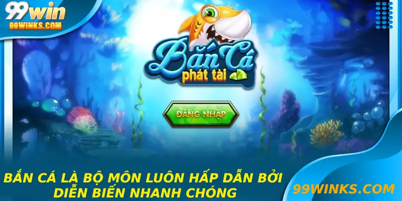 Bắn cá là bộ môn luôn hấp dẫn bởi diễn biến nhanh chóng