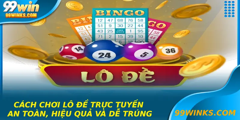 Cách Chơi Lô Đề Trực Tuyến An Toàn, Hiệu Quả Và Dễ Trúng