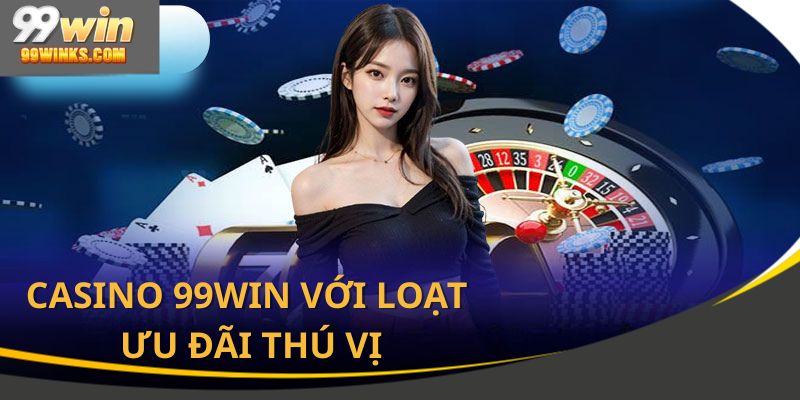 Casino 99Win cung cấp khuyến mãi dành cho hội viên