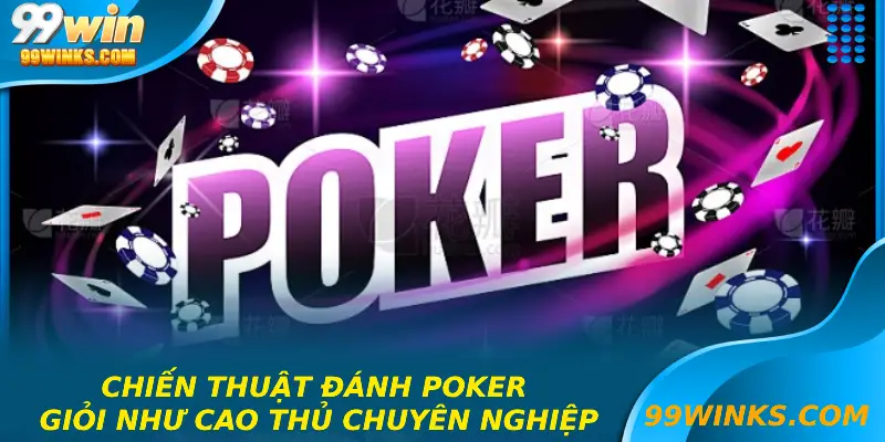 Chiến Thuật Đánh Poker Giỏi Như Cao Thủ Chuyên Nghiệp