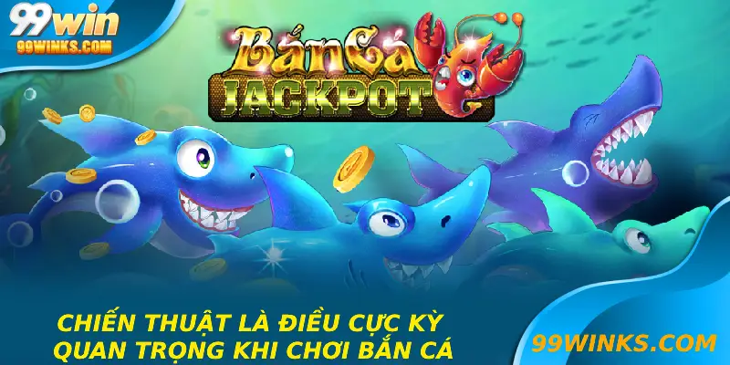 Chiến thuật là điều cực kỳ quan trọng khi chơi bắn cá