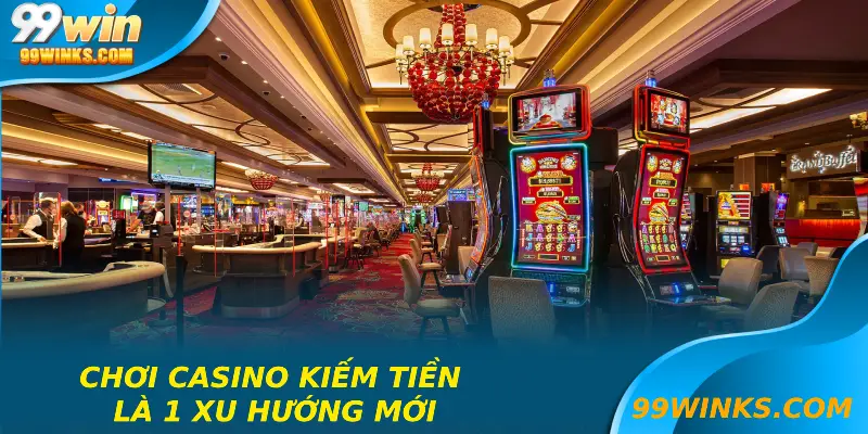 Chơi casino kiếm tiền là 1 xu hướng mới