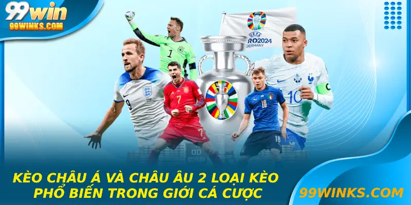 Kèo Châu Á và Châu Âu 2 loại kèo phổ biến trong giới cá cược