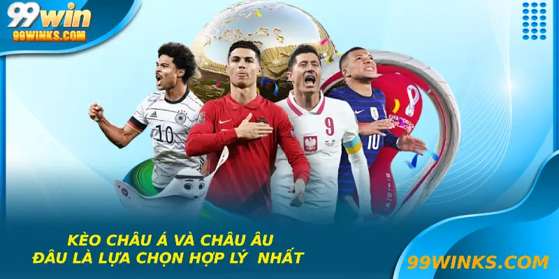 Kèo Châu Á và Châu Âu-Đâu Là Lựa chọn Hợp Lý Nhất