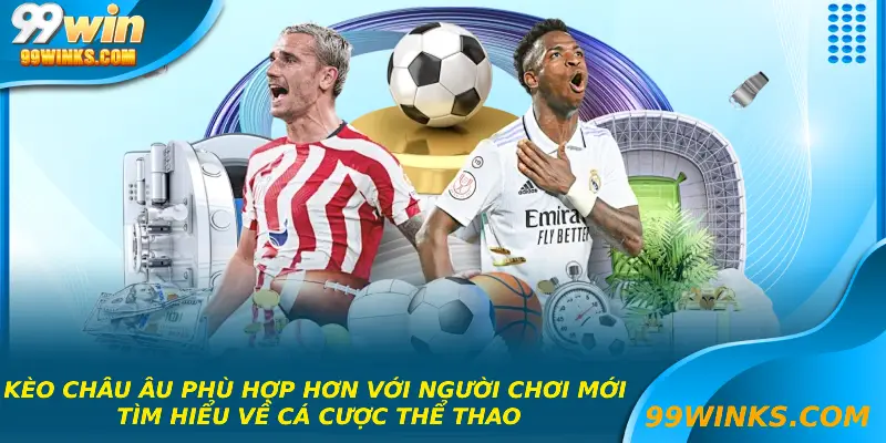 Kèo Châu Âu phù hợp hơn với người chơi mới tìm hiểu về cá cược thể thao