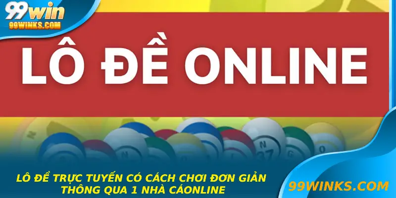 Lô đề trực tuyến có cách chơi đơn giản thông qua 1 nhà cái online
