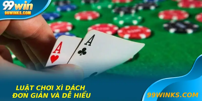 Luật chơi xì dách đơn giản và dễ hiểu