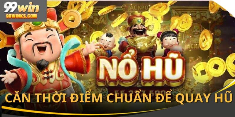 Căn giờ đẹp để tham gia quay hũ