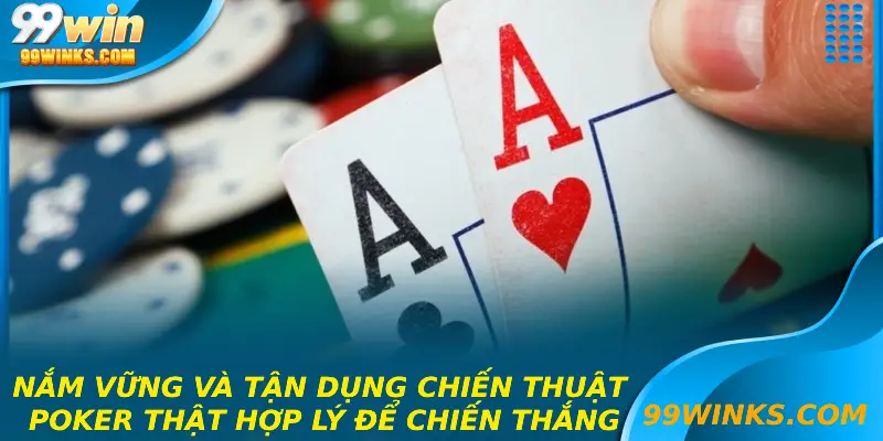 Nắm vững và tận dụng chiến thuật poker thật hợp lý để chiến thắng