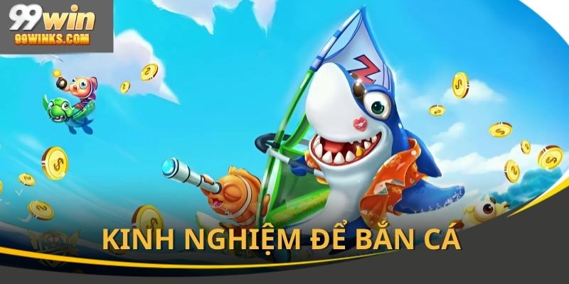 Những kinh nghiệm cần lưu ý để bắn cá được nhiều xu nhất