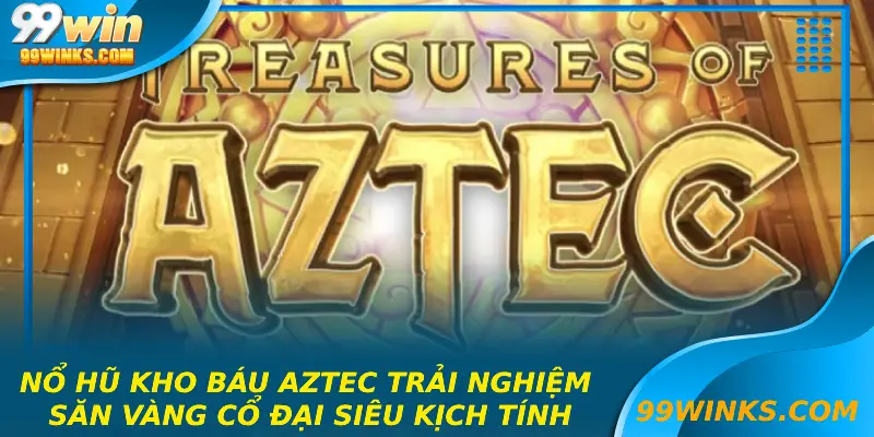 Nổ Hũ Kho Báu Aztec-Trải Nghiệm Săn Vàng Cổ Đại Siêu Kịch Tính