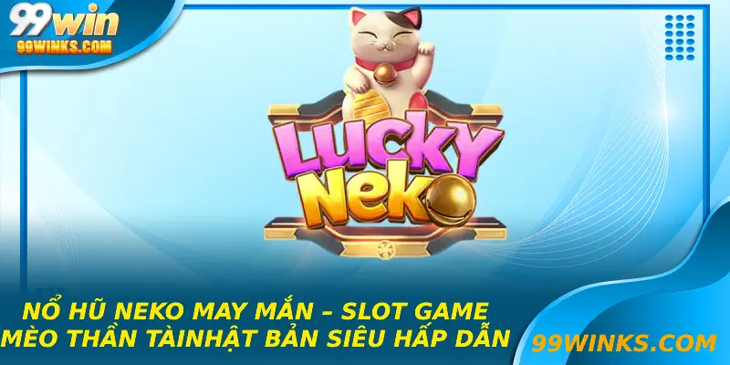 Nổ Hũ Neko May Mắn – Slot Game Mèo Thần Tài Nhật Bản Siêu Hấp Dẫn