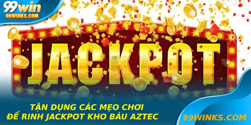 Tận dụng các mẹo chơi để rinh jackpot kho báu Aztec