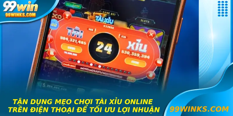 Tận dụng mẹo chơi tài xỉu online trên điện thoại để tối ưu lợi nhuận