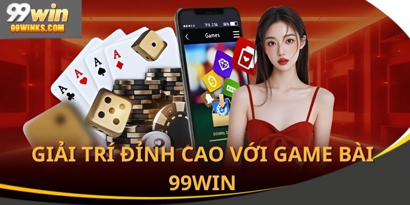 Tham gia giải trí cực hấp dẫn tại game bài 99win