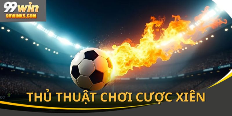 Tích lũy ngay bí kíp cược xiên giúp chiến thắng mỗi ngày