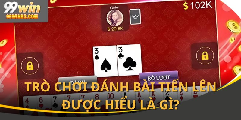 Tìm hiểu sơ lược về trò chơi đánh bài tiến lên