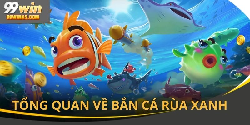Tổng quan về tựa game bắn cá rùa xanh tại 99win