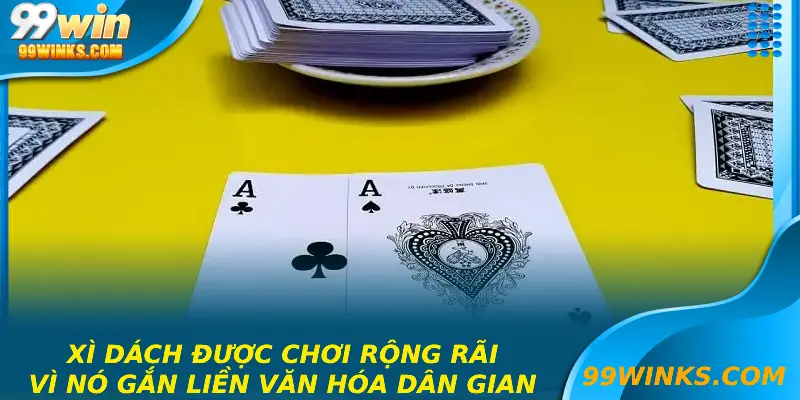 Xì dách được chơi rộng rãi vì nó gắn liền văn hóa dân gian